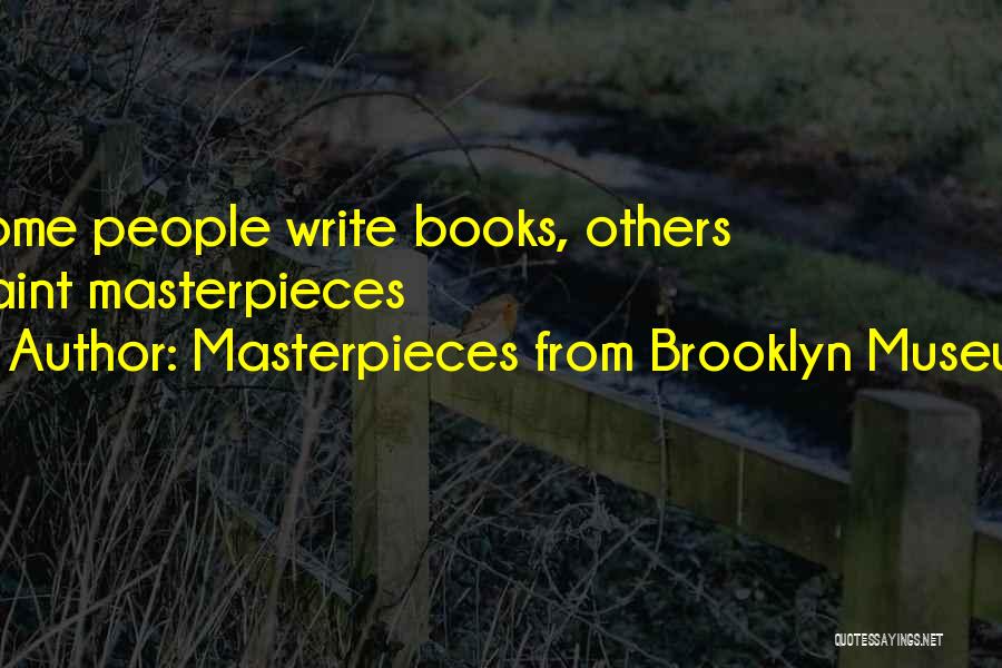 Masterpieces From Brooklyn Museum Quotes: Some People Write Books, Others Paint Masterpieces