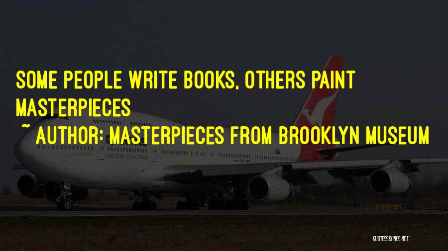 Masterpieces From Brooklyn Museum Quotes: Some People Write Books, Others Paint Masterpieces