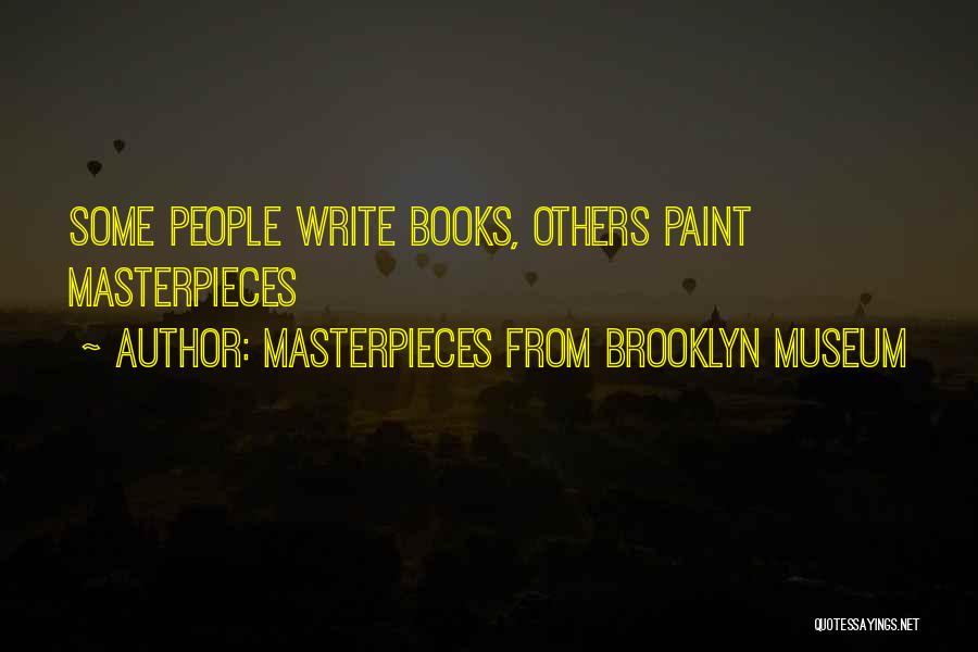 Masterpieces From Brooklyn Museum Quotes: Some People Write Books, Others Paint Masterpieces