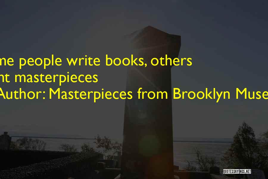 Masterpieces From Brooklyn Museum Quotes: Some People Write Books, Others Paint Masterpieces