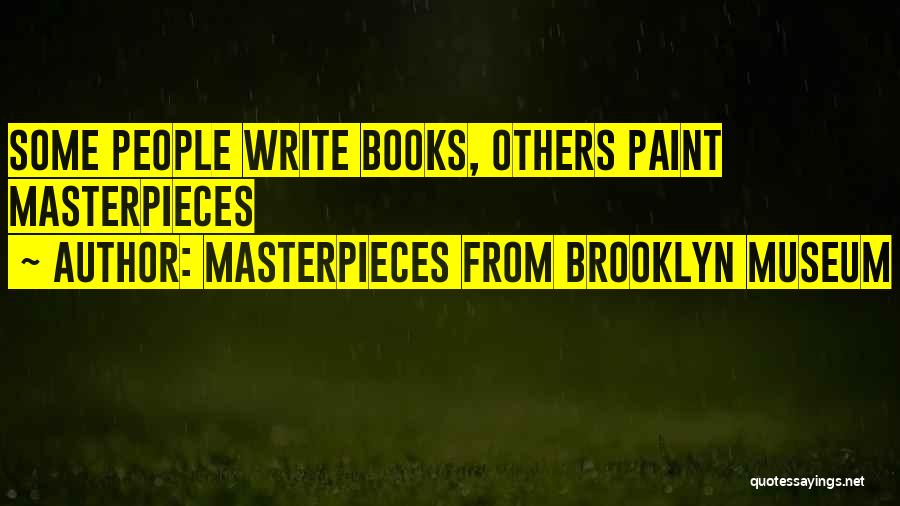 Masterpieces From Brooklyn Museum Quotes: Some People Write Books, Others Paint Masterpieces