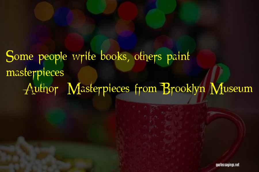 Masterpieces From Brooklyn Museum Quotes: Some People Write Books, Others Paint Masterpieces