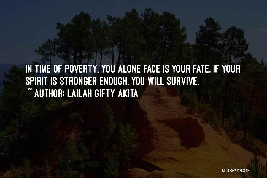 Lailah Gifty Akita Quotes: In Time Of Poverty, You Alone Face Is Your Fate. If Your Spirit Is Stronger Enough, You Will Survive.