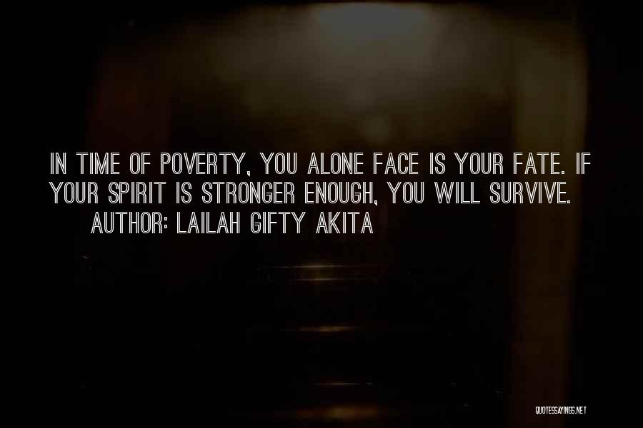 Lailah Gifty Akita Quotes: In Time Of Poverty, You Alone Face Is Your Fate. If Your Spirit Is Stronger Enough, You Will Survive.