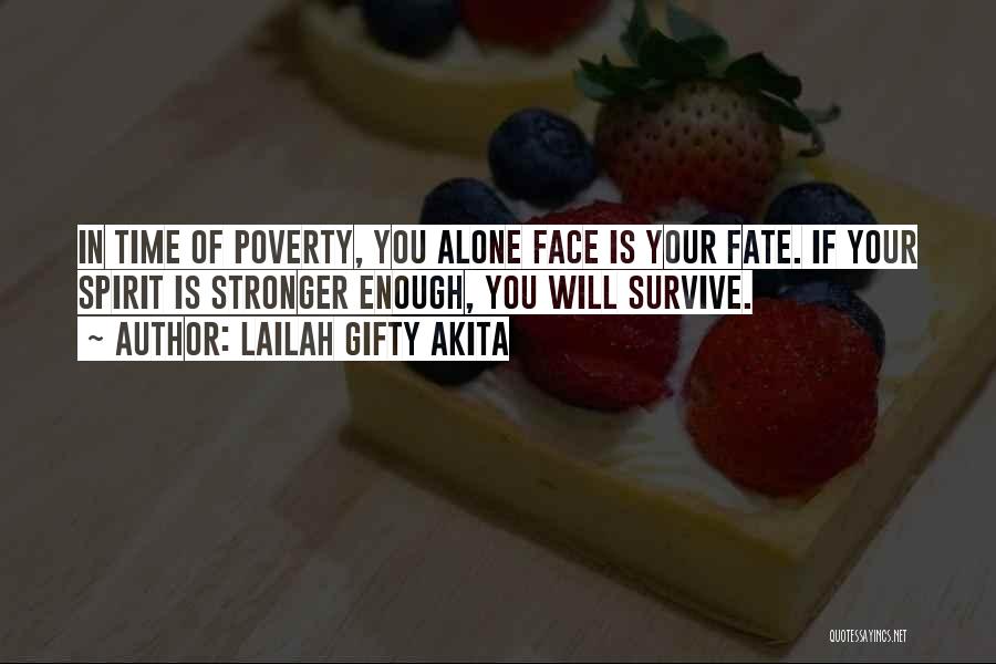 Lailah Gifty Akita Quotes: In Time Of Poverty, You Alone Face Is Your Fate. If Your Spirit Is Stronger Enough, You Will Survive.