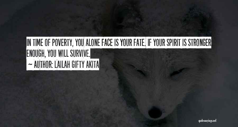 Lailah Gifty Akita Quotes: In Time Of Poverty, You Alone Face Is Your Fate. If Your Spirit Is Stronger Enough, You Will Survive.