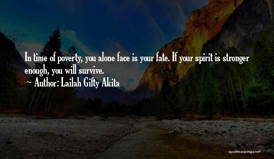 Lailah Gifty Akita Quotes: In Time Of Poverty, You Alone Face Is Your Fate. If Your Spirit Is Stronger Enough, You Will Survive.