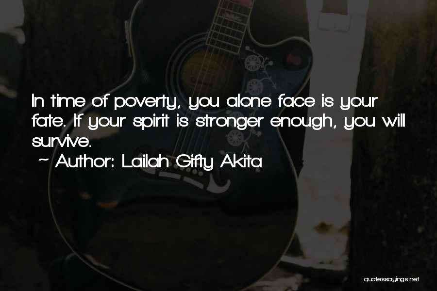 Lailah Gifty Akita Quotes: In Time Of Poverty, You Alone Face Is Your Fate. If Your Spirit Is Stronger Enough, You Will Survive.