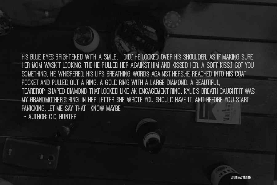 C.C. Hunter Quotes: His Blue Eyes Brightened With A Smile. 'i Did.' He Looked Over His Shoulder, As If Making Sure Her Mom