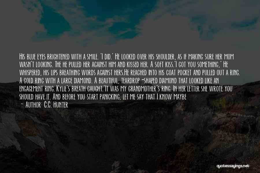 C.C. Hunter Quotes: His Blue Eyes Brightened With A Smile. 'i Did.' He Looked Over His Shoulder, As If Making Sure Her Mom