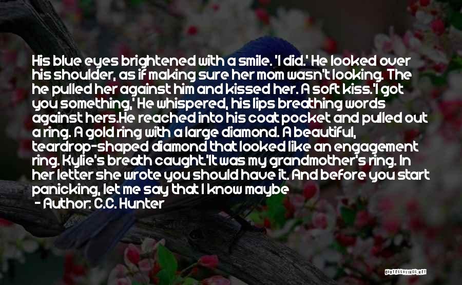 C.C. Hunter Quotes: His Blue Eyes Brightened With A Smile. 'i Did.' He Looked Over His Shoulder, As If Making Sure Her Mom