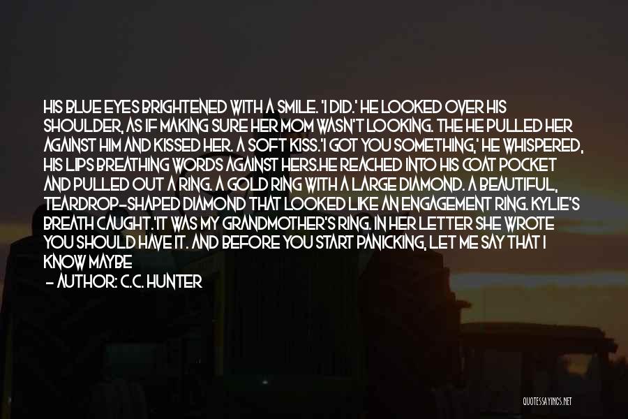 C.C. Hunter Quotes: His Blue Eyes Brightened With A Smile. 'i Did.' He Looked Over His Shoulder, As If Making Sure Her Mom