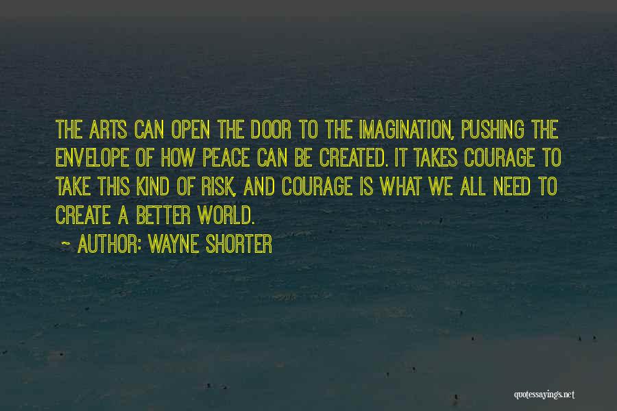 Wayne Shorter Quotes: The Arts Can Open The Door To The Imagination, Pushing The Envelope Of How Peace Can Be Created. It Takes