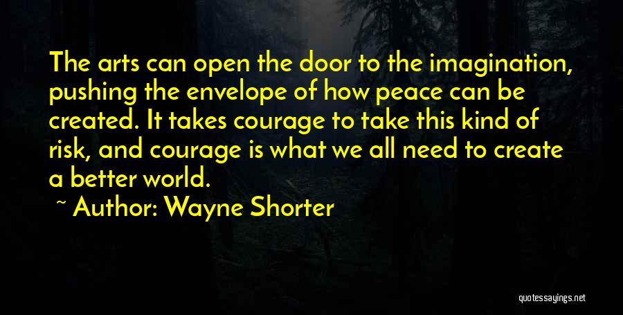 Wayne Shorter Quotes: The Arts Can Open The Door To The Imagination, Pushing The Envelope Of How Peace Can Be Created. It Takes