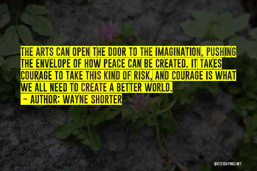 Wayne Shorter Quotes: The Arts Can Open The Door To The Imagination, Pushing The Envelope Of How Peace Can Be Created. It Takes