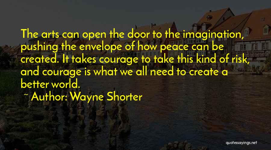 Wayne Shorter Quotes: The Arts Can Open The Door To The Imagination, Pushing The Envelope Of How Peace Can Be Created. It Takes