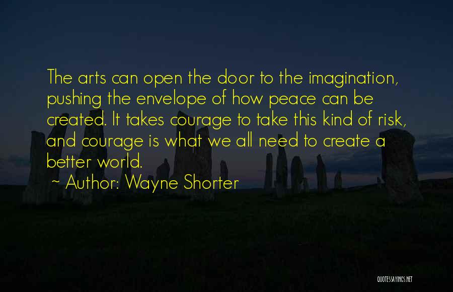 Wayne Shorter Quotes: The Arts Can Open The Door To The Imagination, Pushing The Envelope Of How Peace Can Be Created. It Takes