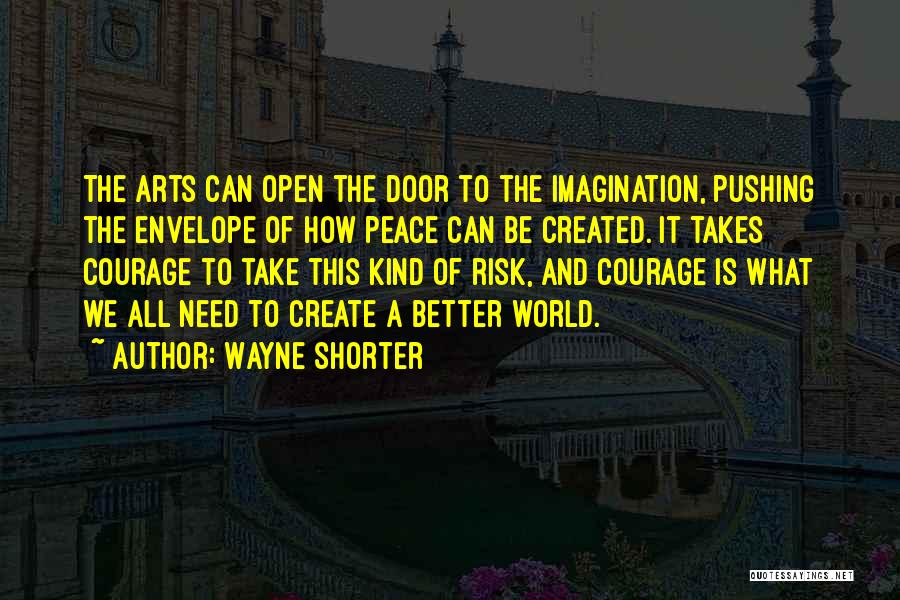 Wayne Shorter Quotes: The Arts Can Open The Door To The Imagination, Pushing The Envelope Of How Peace Can Be Created. It Takes