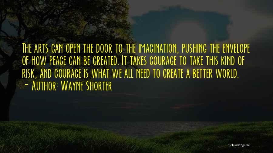 Wayne Shorter Quotes: The Arts Can Open The Door To The Imagination, Pushing The Envelope Of How Peace Can Be Created. It Takes