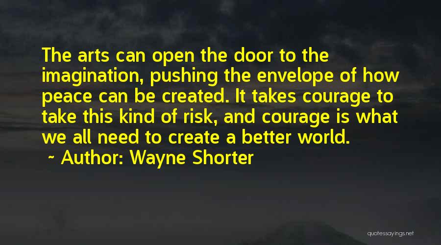 Wayne Shorter Quotes: The Arts Can Open The Door To The Imagination, Pushing The Envelope Of How Peace Can Be Created. It Takes