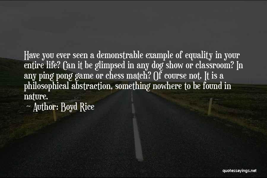 Boyd Rice Quotes: Have You Ever Seen A Demonstrable Example Of Equality In Your Entire Life? Can It Be Glimpsed In Any Dog