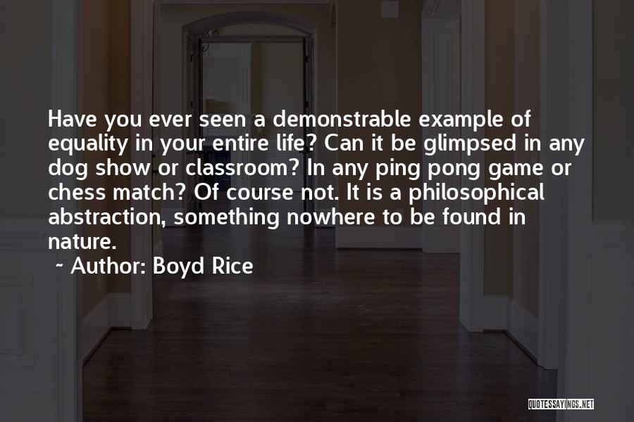 Boyd Rice Quotes: Have You Ever Seen A Demonstrable Example Of Equality In Your Entire Life? Can It Be Glimpsed In Any Dog