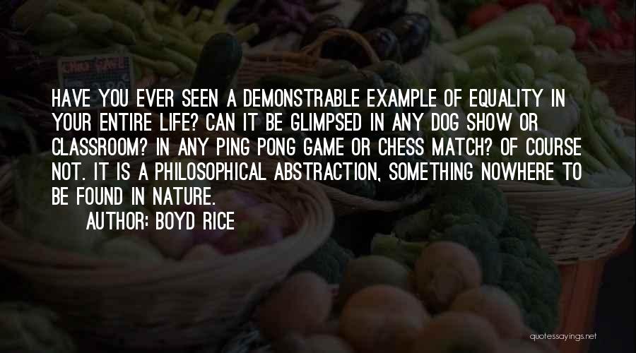 Boyd Rice Quotes: Have You Ever Seen A Demonstrable Example Of Equality In Your Entire Life? Can It Be Glimpsed In Any Dog