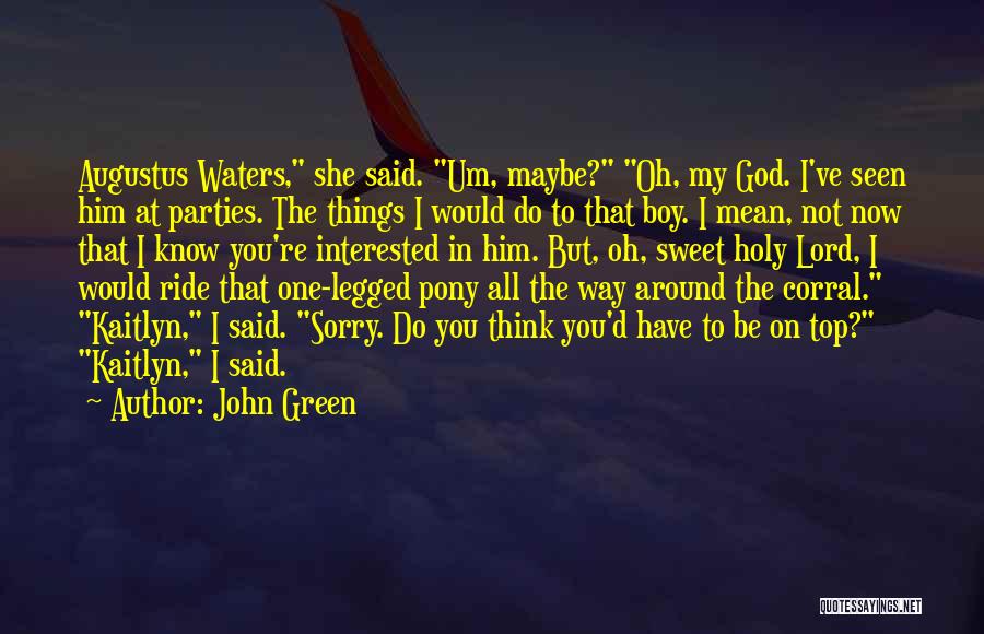 John Green Quotes: Augustus Waters, She Said. Um, Maybe? Oh, My God. I've Seen Him At Parties. The Things I Would Do To