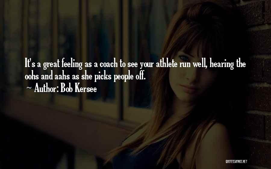 Bob Kersee Quotes: It's A Great Feeling As A Coach To See Your Athlete Run Well, Hearing The Oohs And Aahs As She