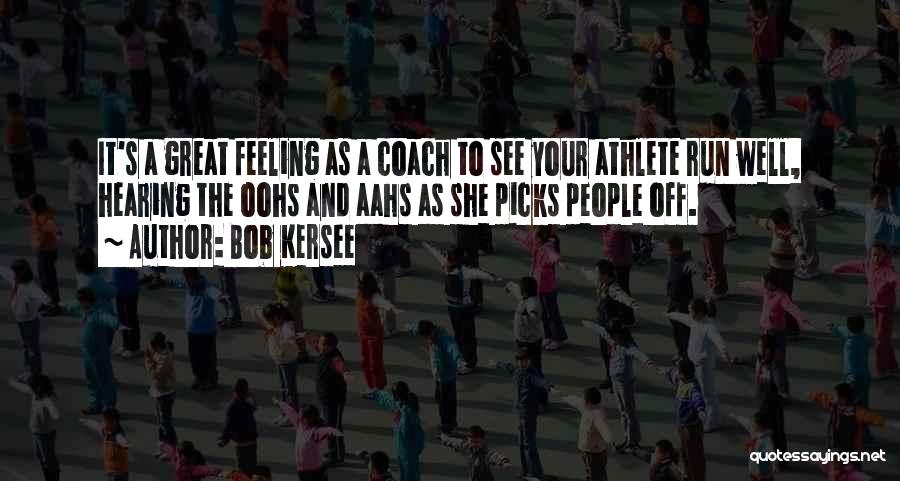 Bob Kersee Quotes: It's A Great Feeling As A Coach To See Your Athlete Run Well, Hearing The Oohs And Aahs As She