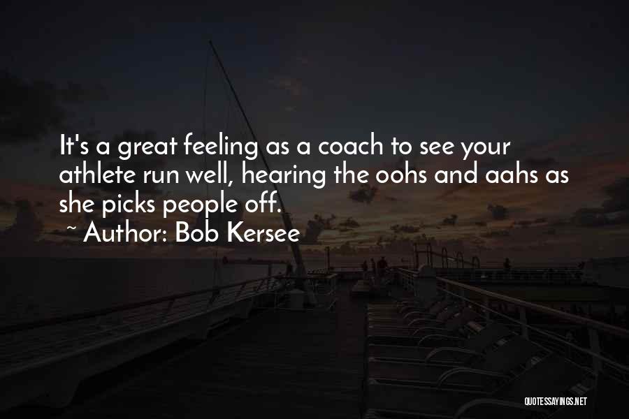 Bob Kersee Quotes: It's A Great Feeling As A Coach To See Your Athlete Run Well, Hearing The Oohs And Aahs As She