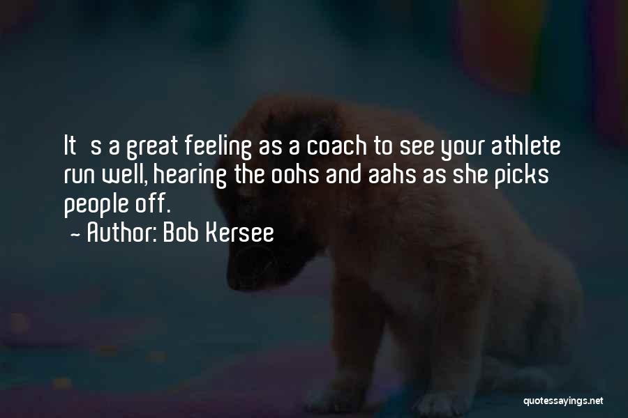 Bob Kersee Quotes: It's A Great Feeling As A Coach To See Your Athlete Run Well, Hearing The Oohs And Aahs As She