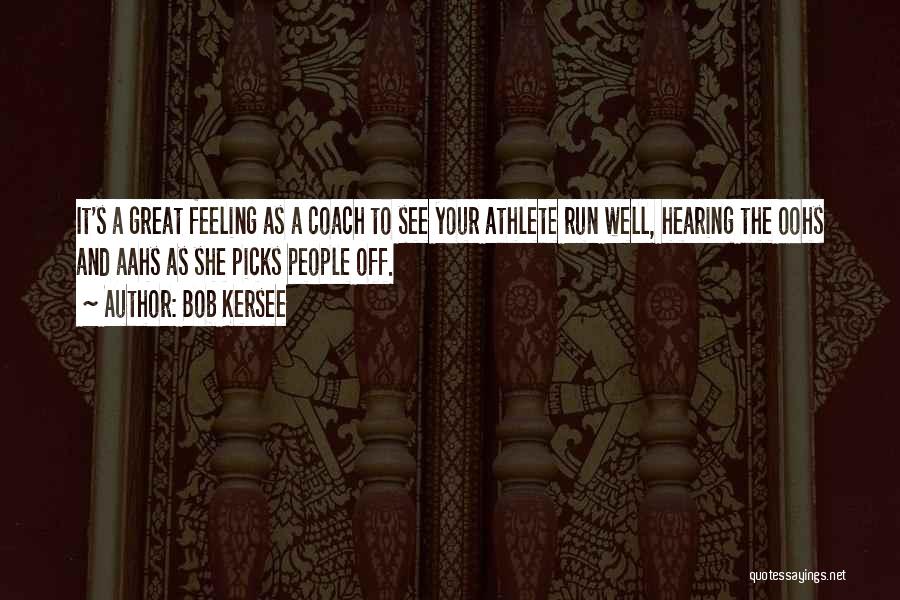 Bob Kersee Quotes: It's A Great Feeling As A Coach To See Your Athlete Run Well, Hearing The Oohs And Aahs As She