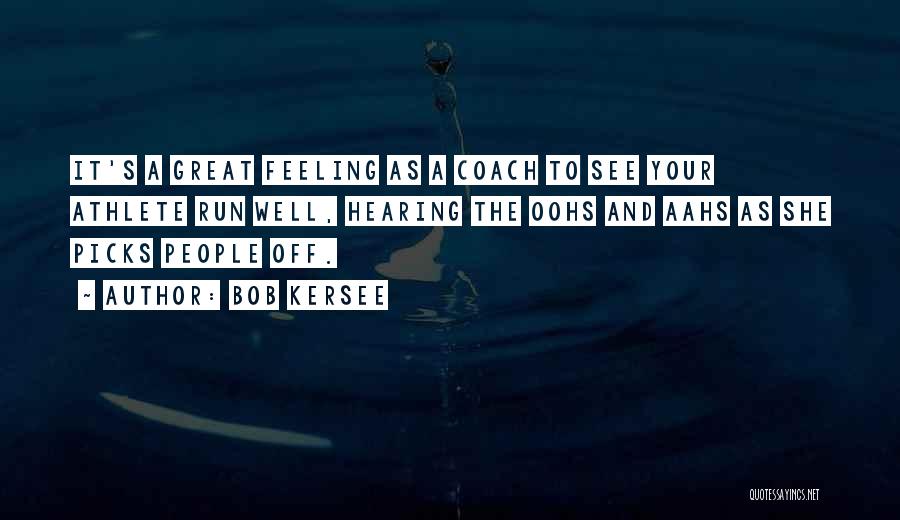 Bob Kersee Quotes: It's A Great Feeling As A Coach To See Your Athlete Run Well, Hearing The Oohs And Aahs As She