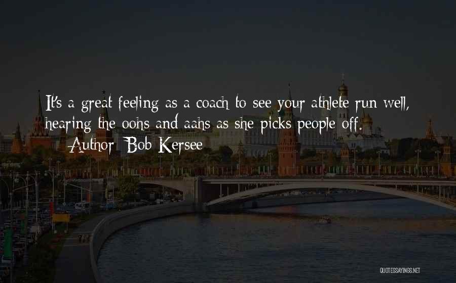 Bob Kersee Quotes: It's A Great Feeling As A Coach To See Your Athlete Run Well, Hearing The Oohs And Aahs As She