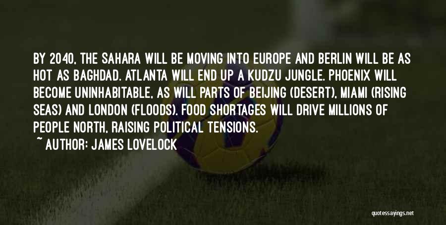 James Lovelock Quotes: By 2040, The Sahara Will Be Moving Into Europe And Berlin Will Be As Hot As Baghdad. Atlanta Will End