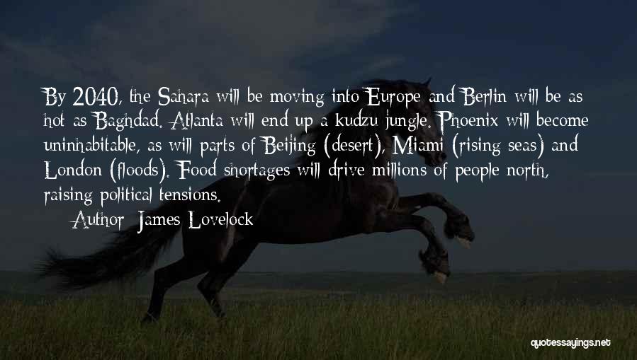 James Lovelock Quotes: By 2040, The Sahara Will Be Moving Into Europe And Berlin Will Be As Hot As Baghdad. Atlanta Will End