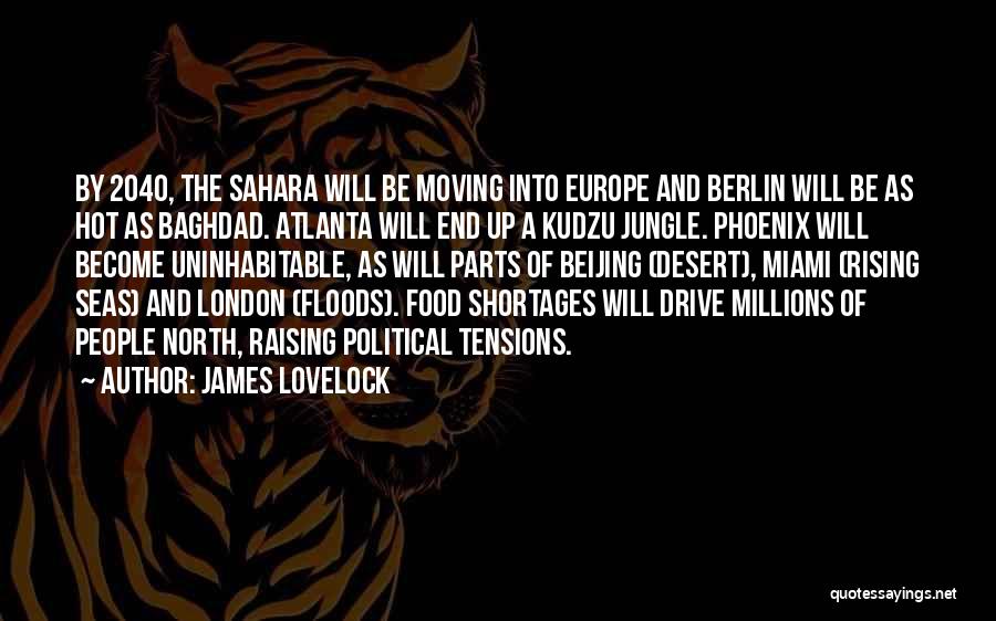 James Lovelock Quotes: By 2040, The Sahara Will Be Moving Into Europe And Berlin Will Be As Hot As Baghdad. Atlanta Will End