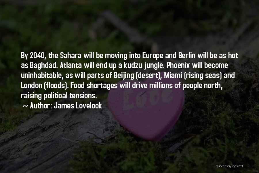 James Lovelock Quotes: By 2040, The Sahara Will Be Moving Into Europe And Berlin Will Be As Hot As Baghdad. Atlanta Will End