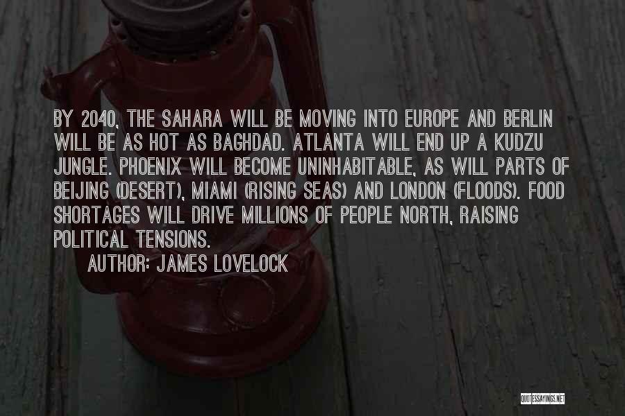 James Lovelock Quotes: By 2040, The Sahara Will Be Moving Into Europe And Berlin Will Be As Hot As Baghdad. Atlanta Will End