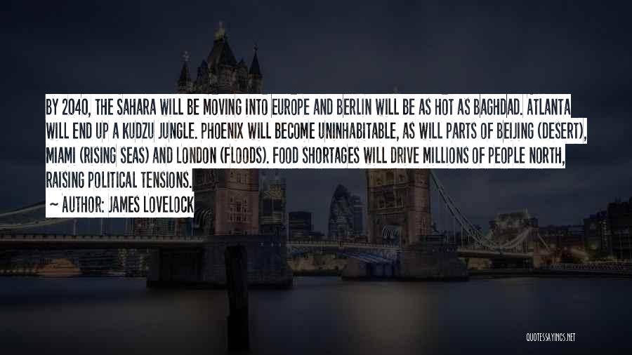 James Lovelock Quotes: By 2040, The Sahara Will Be Moving Into Europe And Berlin Will Be As Hot As Baghdad. Atlanta Will End