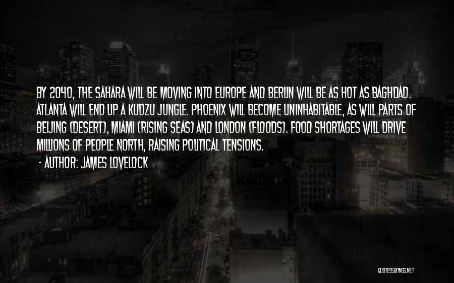 James Lovelock Quotes: By 2040, The Sahara Will Be Moving Into Europe And Berlin Will Be As Hot As Baghdad. Atlanta Will End