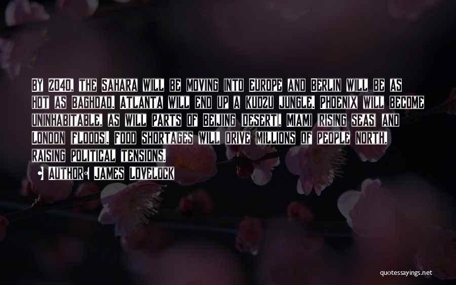 James Lovelock Quotes: By 2040, The Sahara Will Be Moving Into Europe And Berlin Will Be As Hot As Baghdad. Atlanta Will End