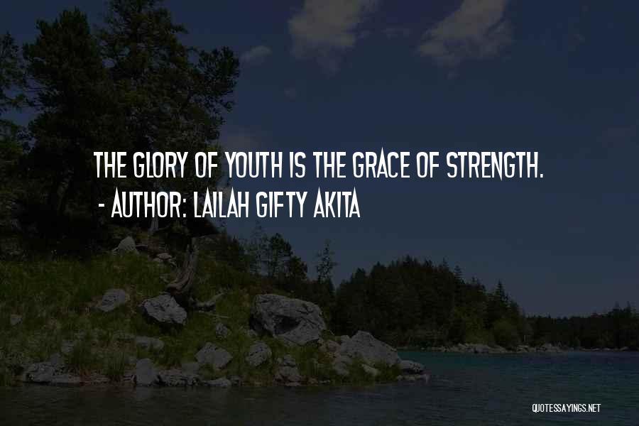 Lailah Gifty Akita Quotes: The Glory Of Youth Is The Grace Of Strength.