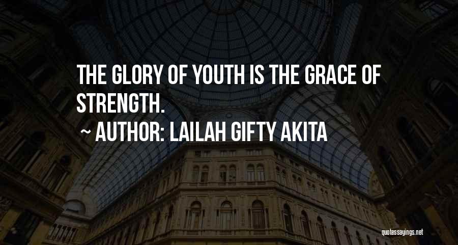 Lailah Gifty Akita Quotes: The Glory Of Youth Is The Grace Of Strength.