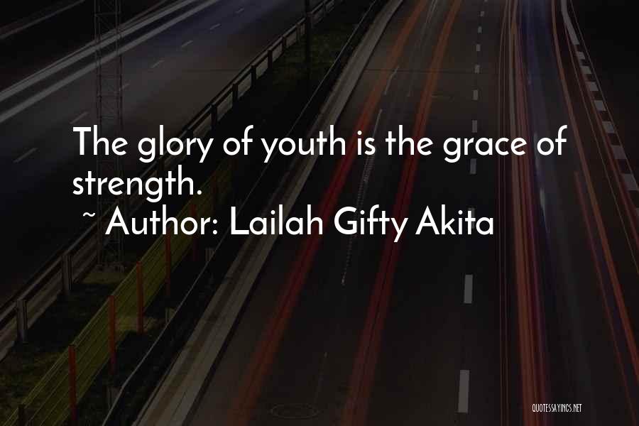 Lailah Gifty Akita Quotes: The Glory Of Youth Is The Grace Of Strength.