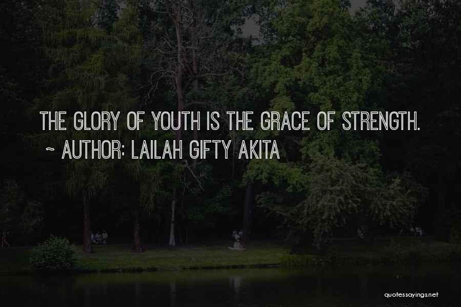 Lailah Gifty Akita Quotes: The Glory Of Youth Is The Grace Of Strength.