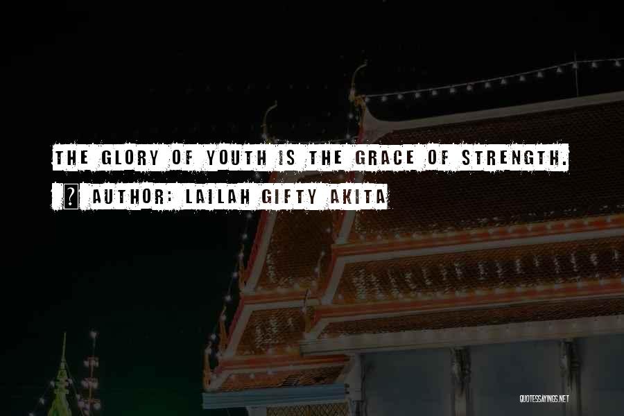 Lailah Gifty Akita Quotes: The Glory Of Youth Is The Grace Of Strength.