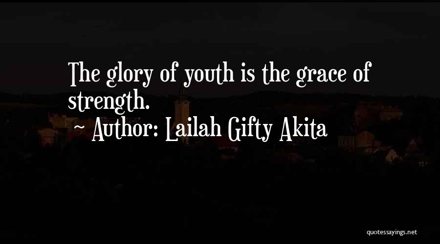 Lailah Gifty Akita Quotes: The Glory Of Youth Is The Grace Of Strength.