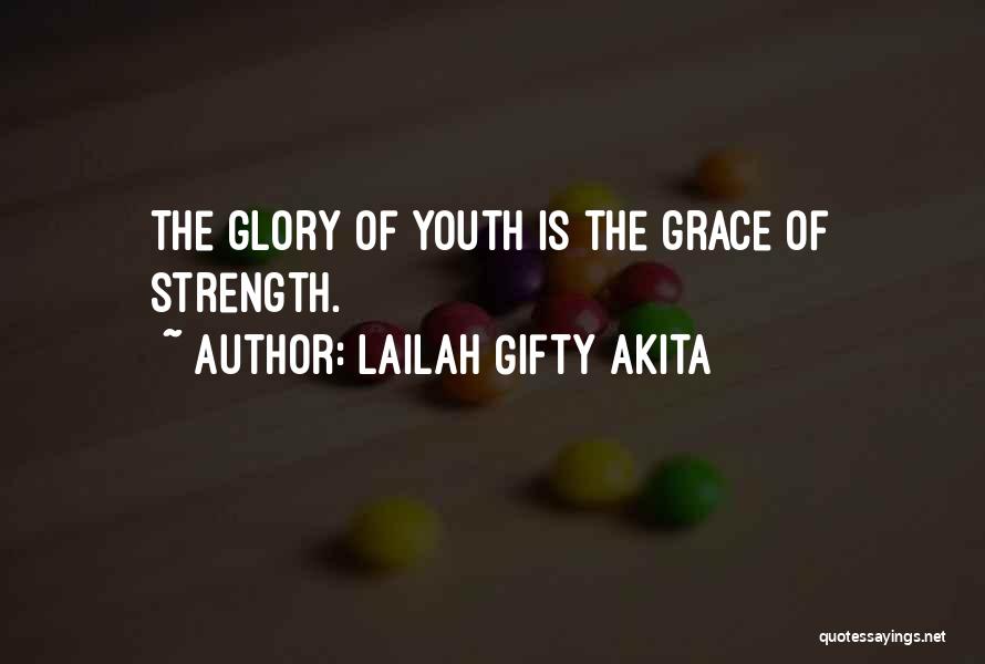 Lailah Gifty Akita Quotes: The Glory Of Youth Is The Grace Of Strength.